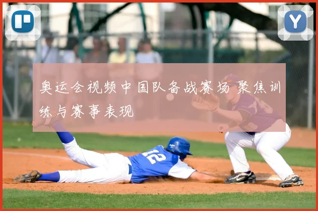 奥运会视频中国队备战赛场 聚焦训练与赛事表现