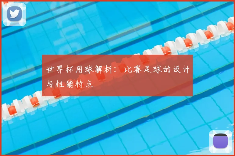 世界杯用球解析:比赛足球的设计与性能特点