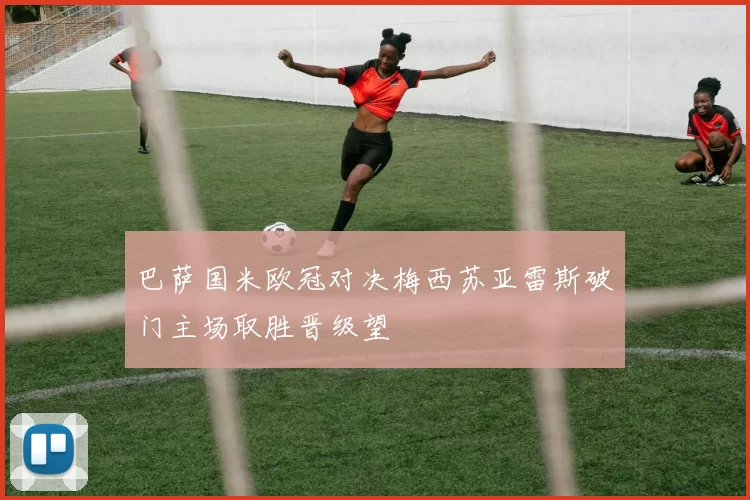 巴萨国米欧冠对决梅西苏亚雷斯破门主场取胜晋级望
