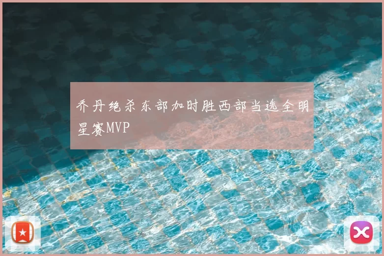 乔丹绝杀东部加时胜西部当选全明星赛MVP