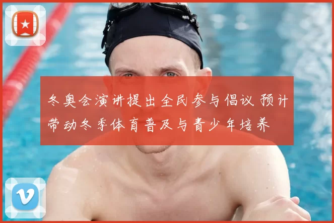 冬奥会演讲提出全民参与倡议 预计带动冬季体育普及与青少年培养