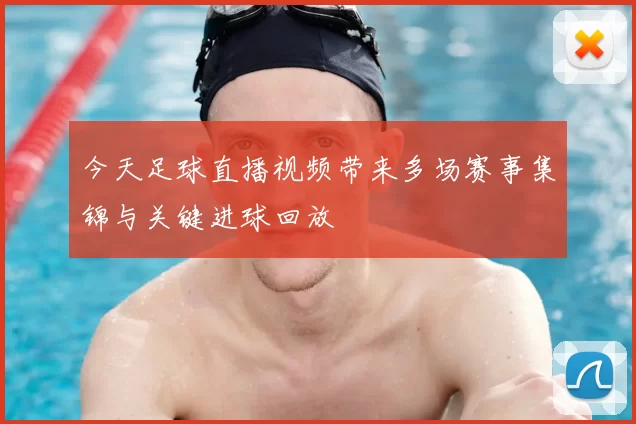 今天足球直播视频带来多场赛事集锦与关键进球回放
