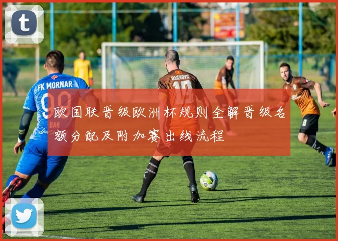 欧国联晋级欧洲杯规则全解晋级名额分配及附加赛出线流程